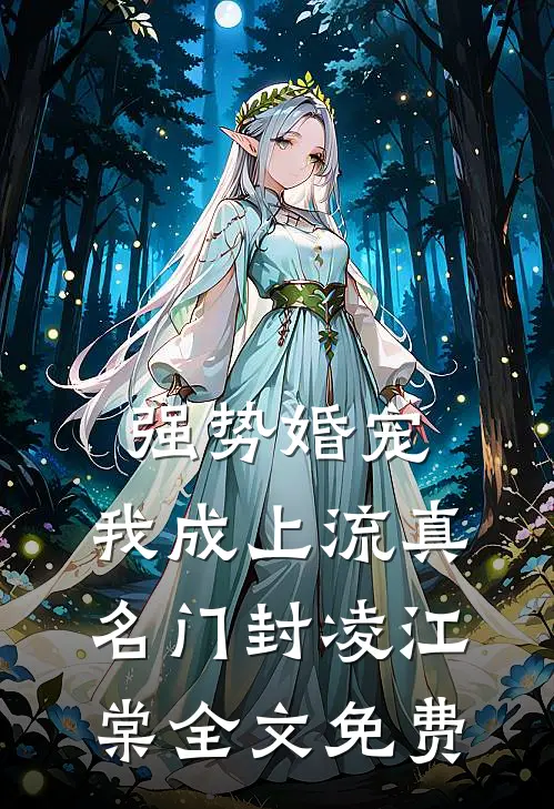强势婚宠，我成上流真名门封凌江棠全文免费