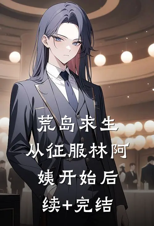 荒岛求生，从征服林阿姨开始后续+完结