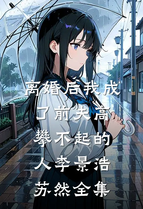 离婚后我成了前夫高攀不起的人李景浩苏然全集