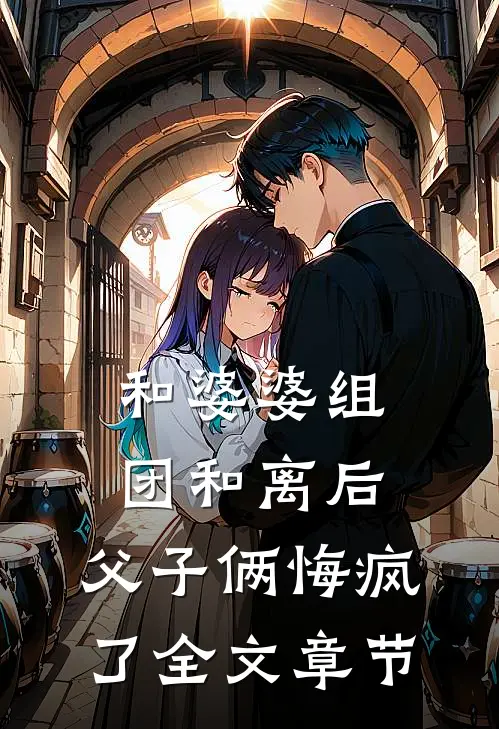 和婆婆组团和离后，父子俩悔疯了全文章节