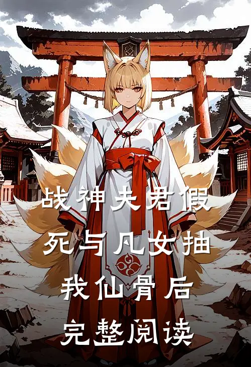 战神夫君假死与凡女抽我仙骨后完整阅读