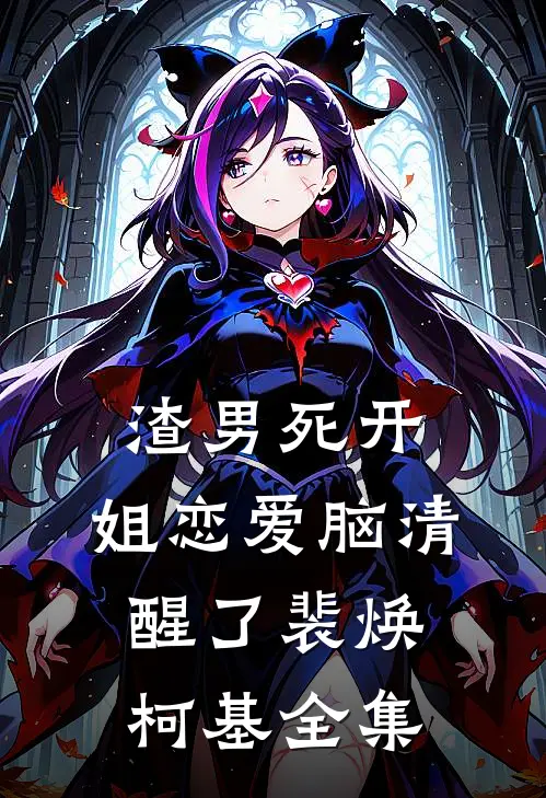 渣男死开，姐恋爱脑清醒了裴焕柯基 全集