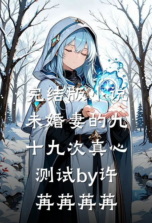完结版小说未婚妻的九十九次真心测试by许苒苒苒苒