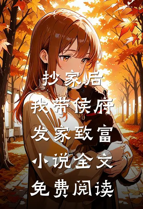 抄家后，我带侯府发家致富小说全文免费阅读