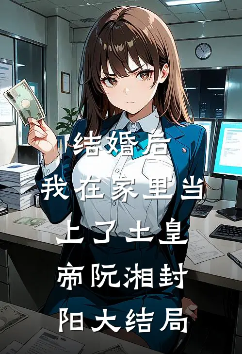 结婚后，我在家里当上了土皇帝阮湘封阳大结局