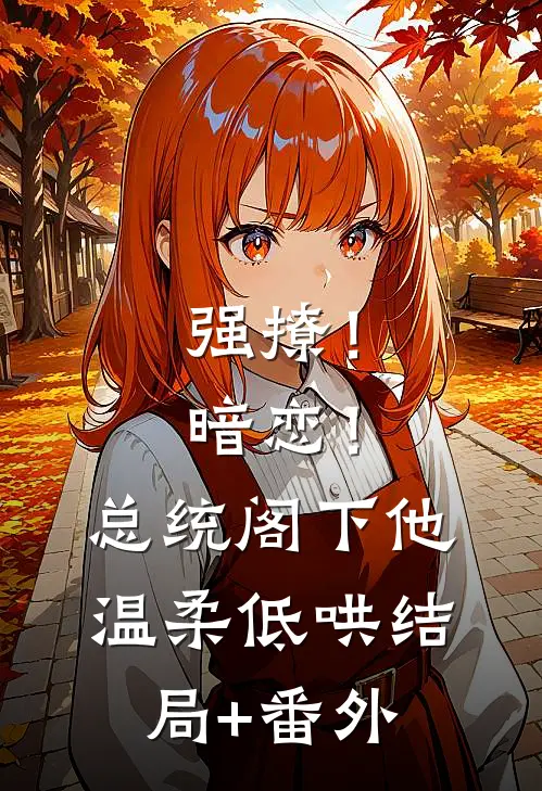 强撩！暗恋！总统阁下他温柔低哄结局+番外