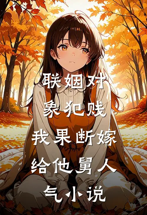 联姻对象犯贱，我果断嫁给他舅人气小说