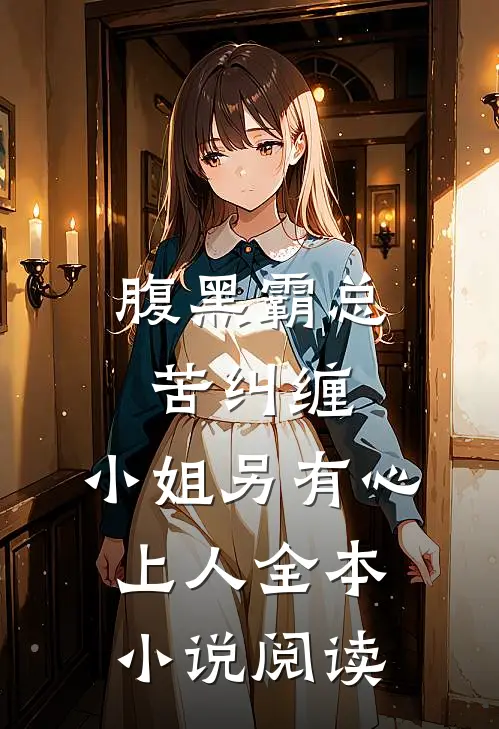 腹黑霸总苦纠缠,小姐另有心上人全本阅读免费