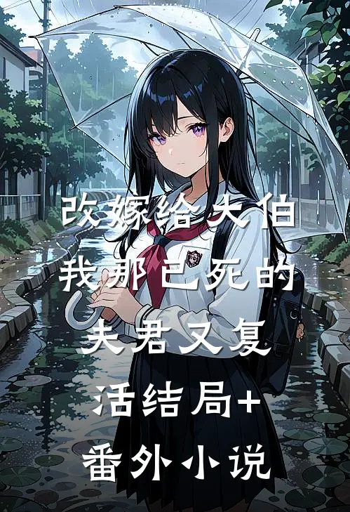 改嫁给大伯，我那已死的夫君又复活结局+番外小说
