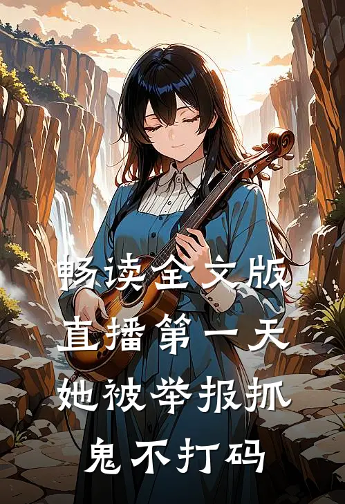 畅读全文版直播第一天，她被举报抓鬼不打码