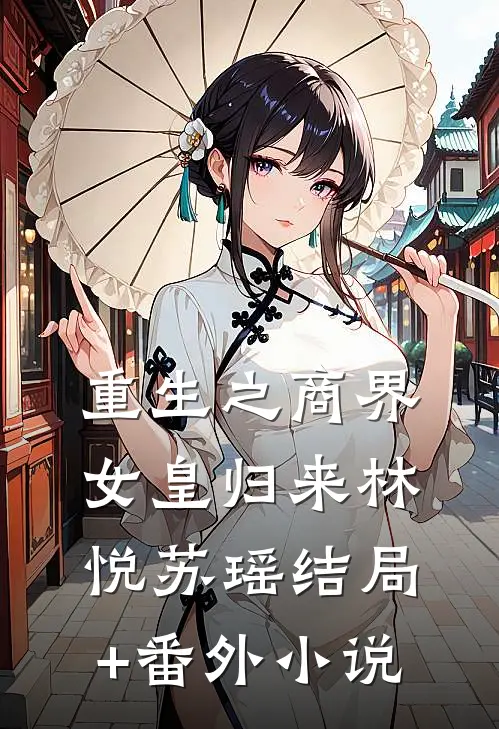 重生之商界女皇归来林悦苏瑶结局+番外小说