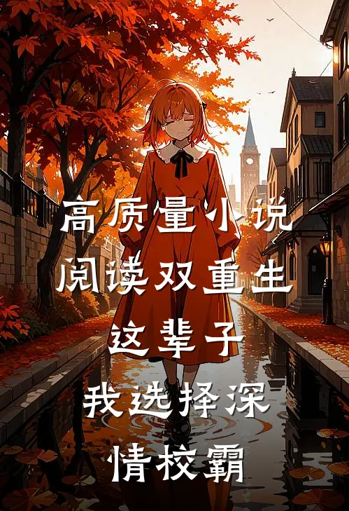 高质量小说阅读双重生：这辈子，我选择深情校霸