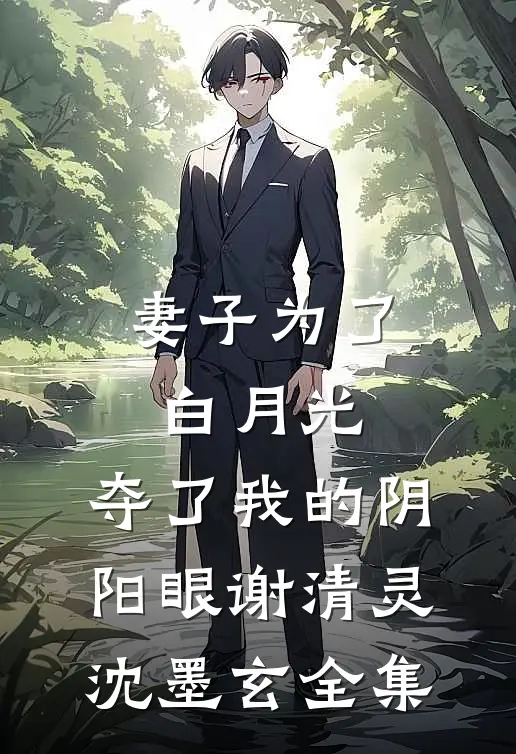 妻子为了白月光，夺了我的阴阳眼谢清灵沈墨玄全集