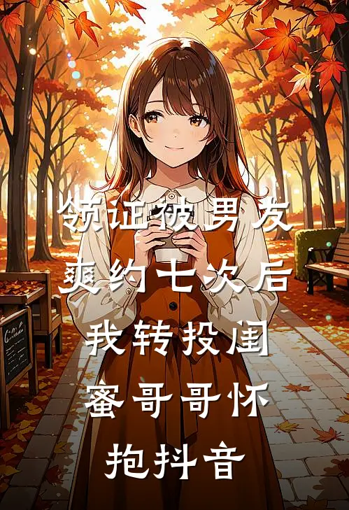 领证被男友爽约七次后，我转投闺蜜哥哥怀抱抖音