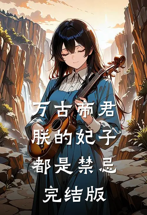 万古帝君：朕的妃子都是禁忌完结版