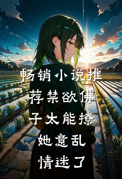 畅销小说推荐禁欲佛子太能撩，她意乱情迷了