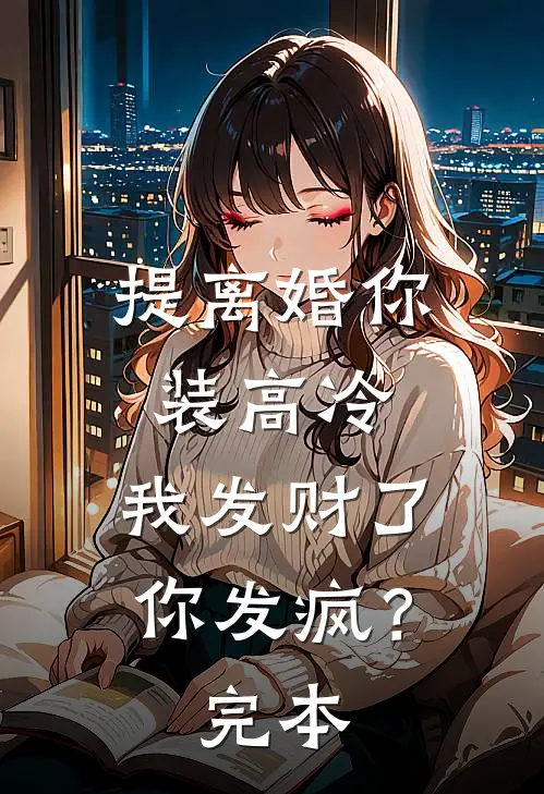 提离婚你装高冷，我发财了你发疯？完本