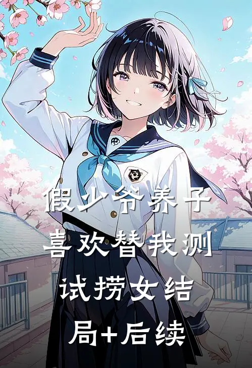假少爷养子喜欢替我测试捞女结局+后续