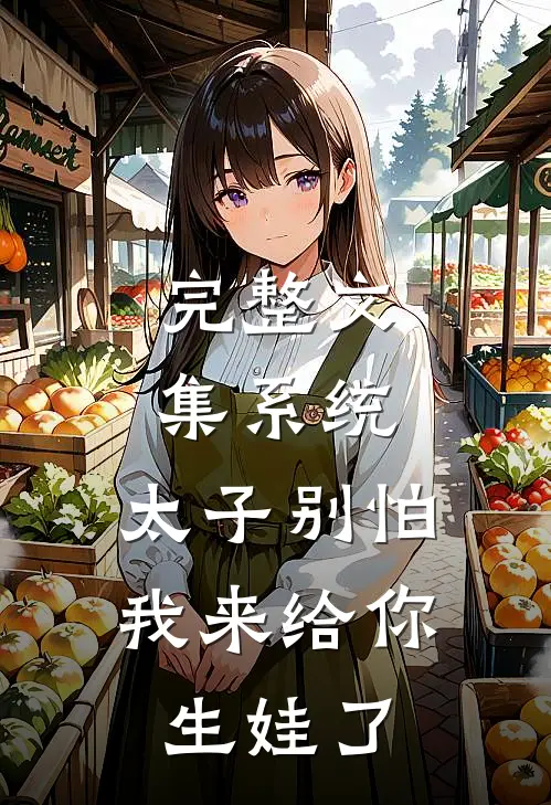 完整文集系统：太子别怕，我来给你生娃了
