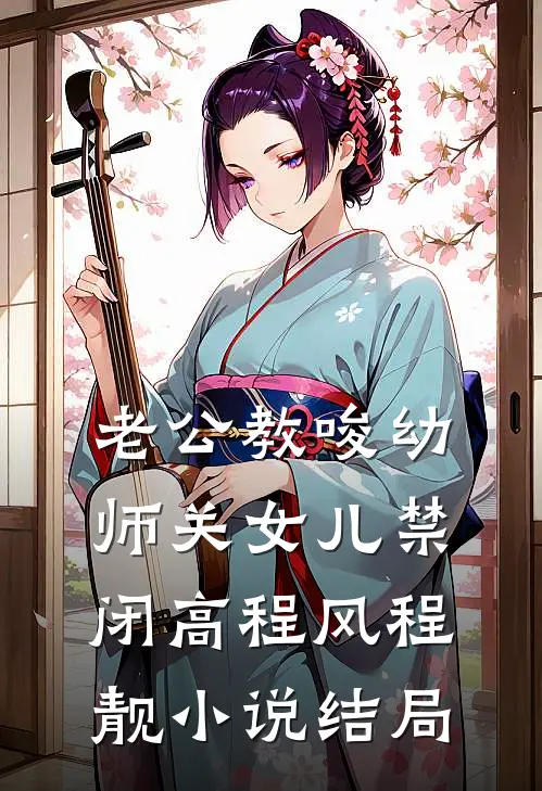 老公教唆幼师关女儿禁闭高程风程靓小说结局