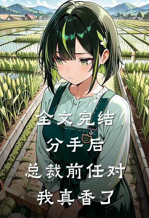 全文完结分手后，总裁前任对我真香了