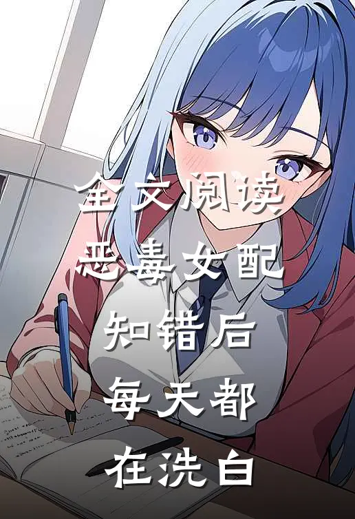 全文阅读恶毒女配知错后，每天都在洗白