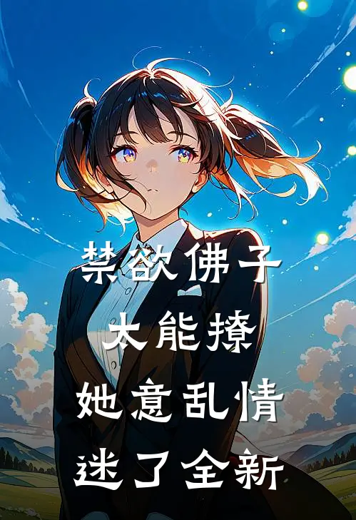 禁欲佛子太能撩，她意乱情迷了全新