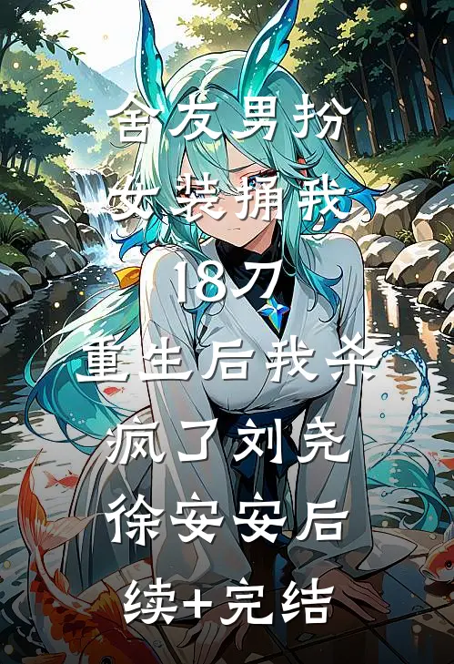 舍友男扮女装捅我18刀，重生后我杀疯了刘尧徐安安后续+完结
