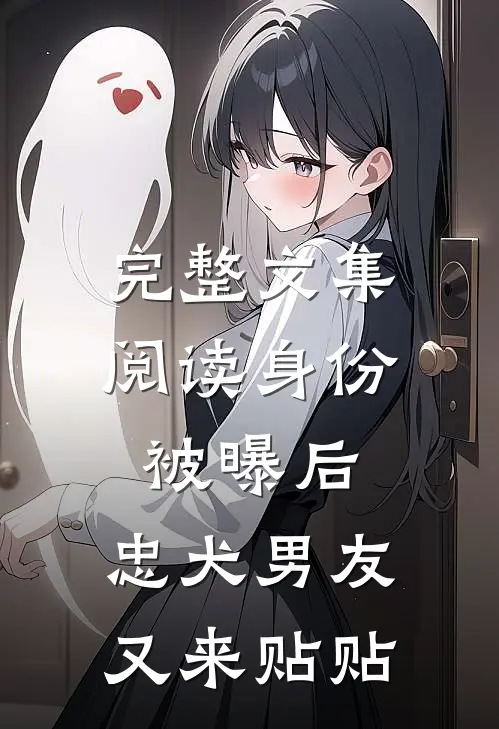 完整文集阅读身份被曝后，忠犬男友又来贴贴