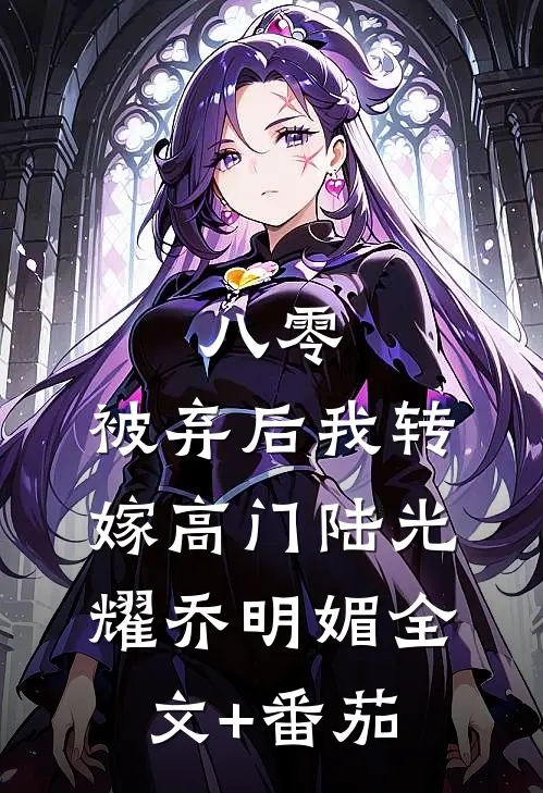 八零，被弃后我转嫁高门陆光耀乔明媚全文+番茄