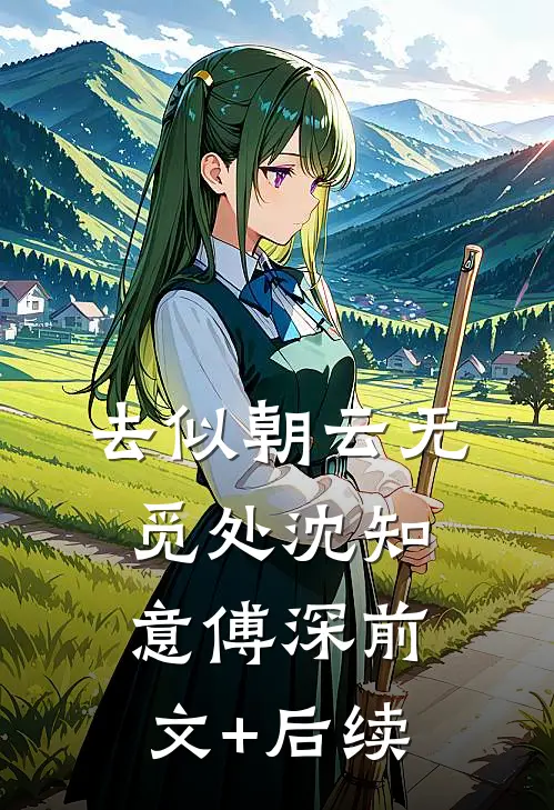 去似朝云无觅处沈知意傅深前文+后续