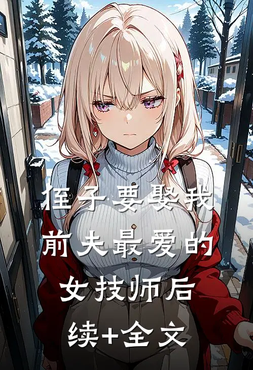 侄子要娶我前夫最爱的女技师后续+全文