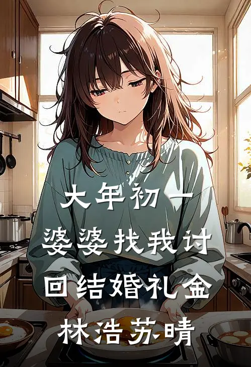 大年初一，婆婆找我讨回结婚礼金林浩苏晴