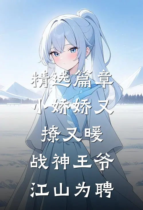 精选篇章小娇娇又撩又暖，战神王爷江山为聘