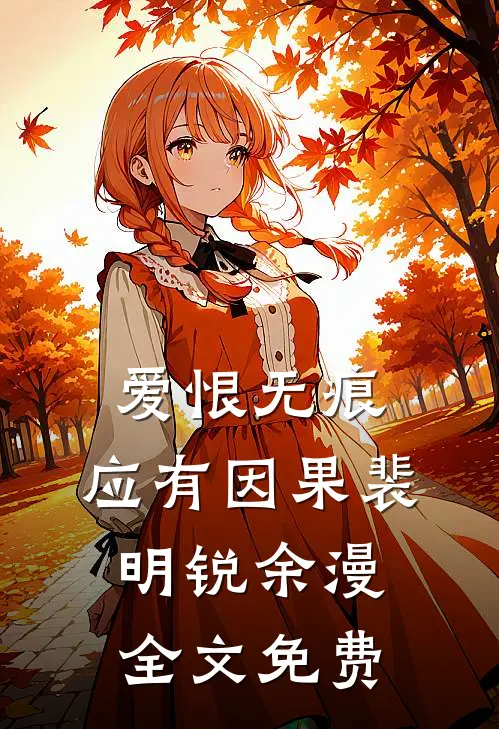 爱恨无痕，应有因果裴明锐余漫全文免费