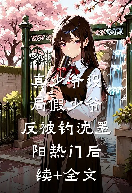 真少爷设局假少爷，反被钓沈墨阳热门后续+全文