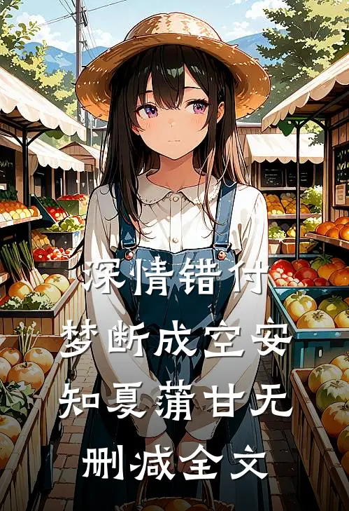 深情错付，梦断成空安知夏蒲甘无删减全文