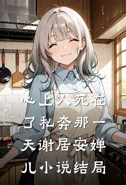 心上人死在了私奔那一天谢居安婵儿小说结局