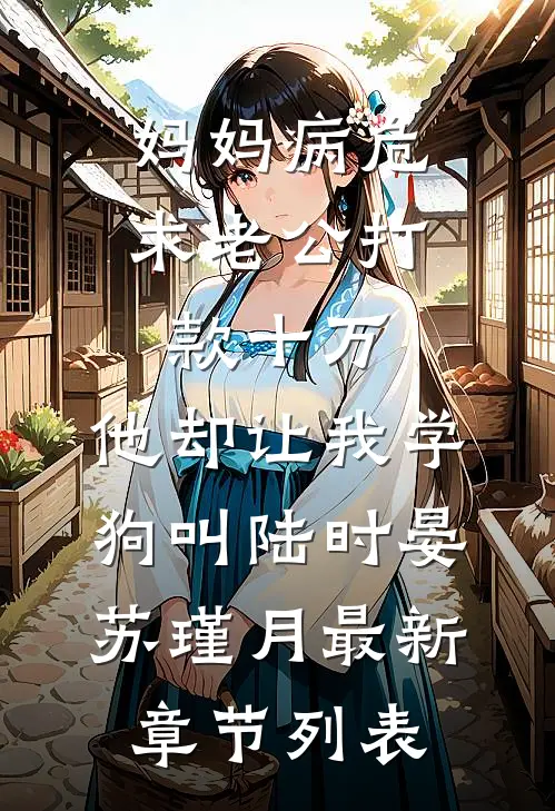 妈妈病危求老公打款十万，他却让我学狗叫陆时晏苏瑾月最新章节列表