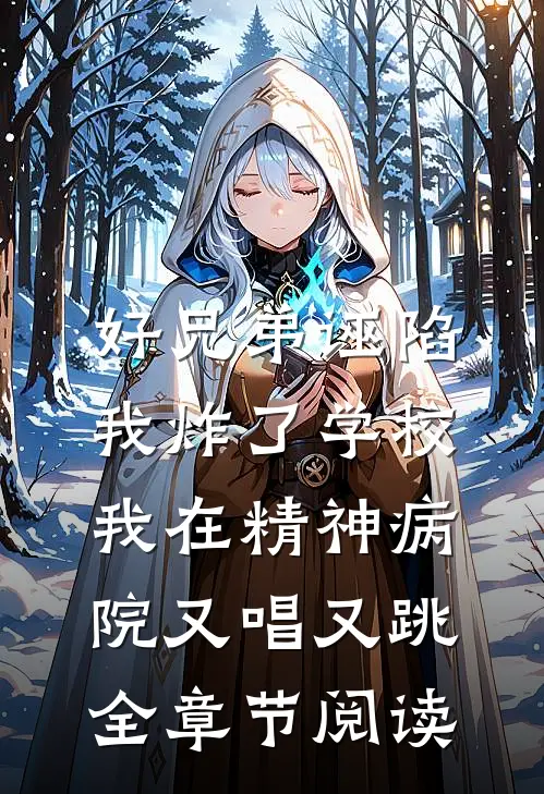 好兄弟诬陷我炸了学校，我在精神病院又唱又跳全章节阅读