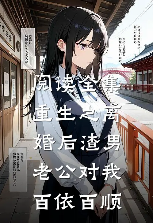 阅读全集重生之离婚后渣男老公对我百依百顺