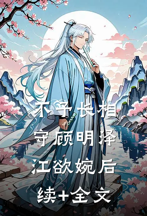 不予长相守顾明泽江欲婉后续+全文