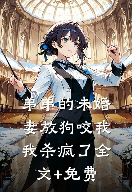 弟弟的未婚妻放狗咬我，我杀疯了全文+免费