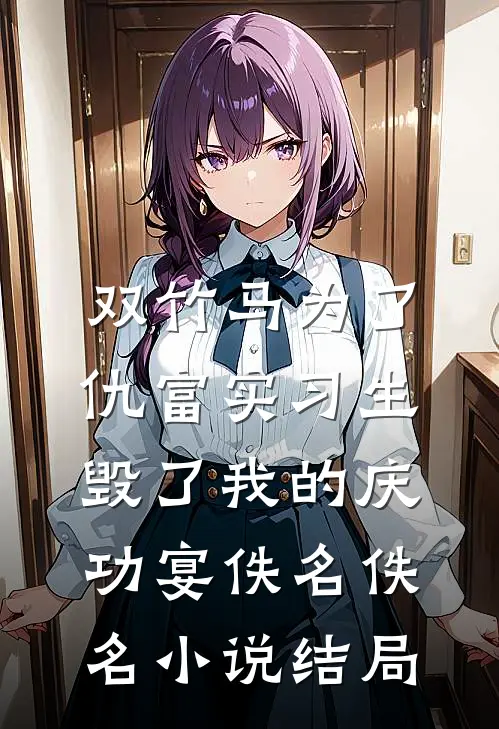 双竹马为了仇富实习生，毁了我的庆功宴佚名佚名小说结局