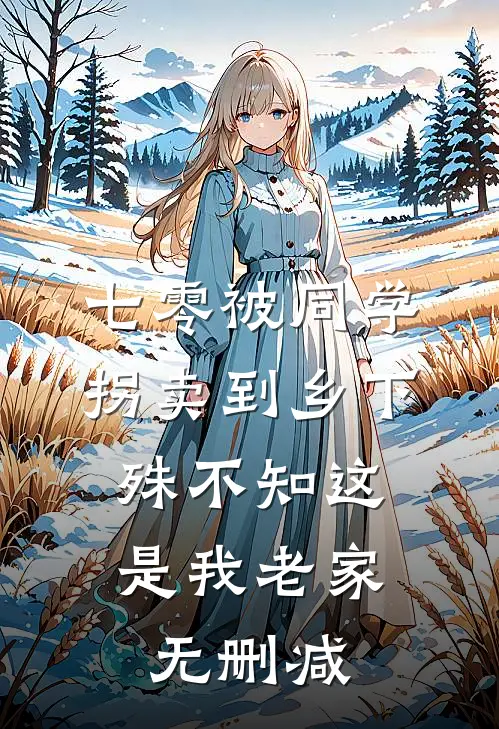 七零被同学拐卖到乡下，殊不知这是我老家无删减