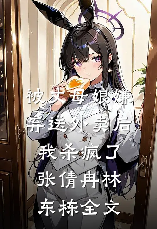 被丈母娘嫌弃送外卖后，我杀疯了张倩冉林东栋全文