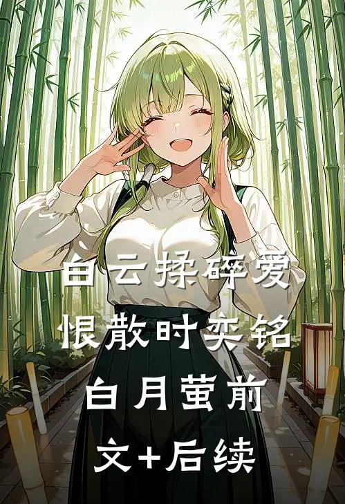 白云揉碎爱恨散时奕铭白月萤前文+后续