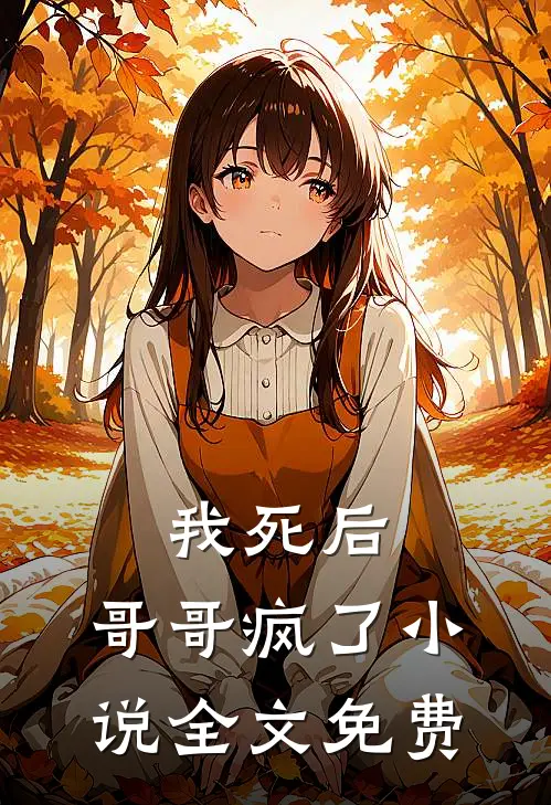 我死后，哥哥疯了小说全文免费