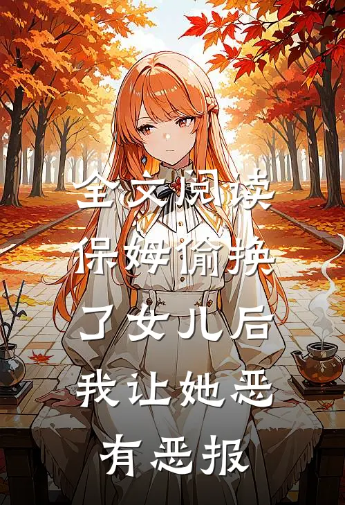 全文阅读保姆偷换了女儿后，我让她恶有恶报