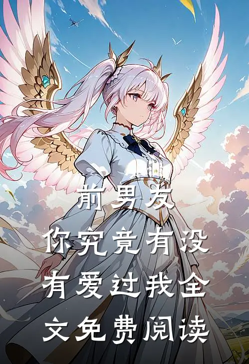 前男友：你究竟有没有爱过我全文免费阅读